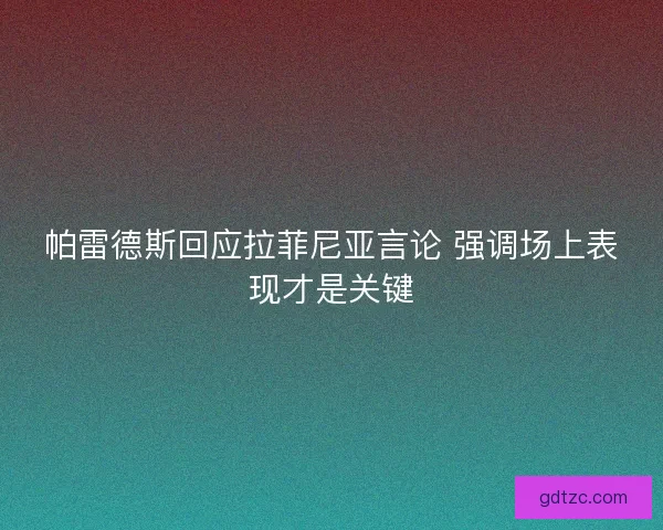 帕雷德斯回应拉菲尼亚言论 强调场上表现才是关键