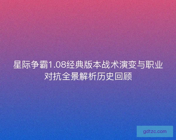 星际争霸1.08经典版本战术演变与职业对抗全景解析历史回顾