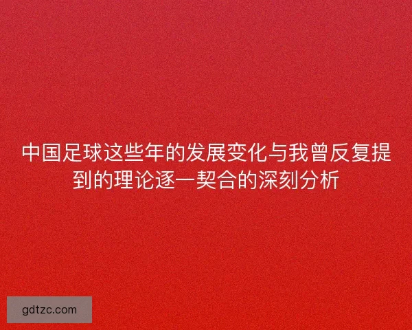 中国足球这些年的发展变化与我曾反复提到的理论逐一契合的深刻分析